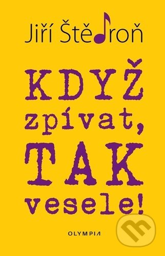 Kniha: Když zpívat, tak vesele! (Jiří Štědroň). Olympia, 2021 Kniha: Když zpívat, tak vesele! (Jiří Štědroň). Olympia, 2021