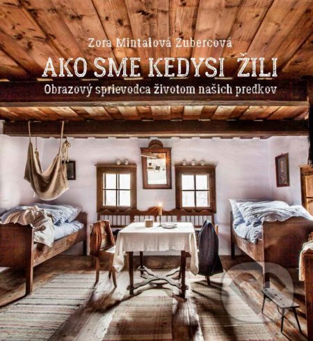 Kniha: Ako sme kedysi žili (Vladimír Holina a Zora Mintalová Zubercová). Slovart, 2021 Kniha: Ako sme kedysi žili (Vladimír Holina a Zora Mintalová Zubercová). Slovart, 2021