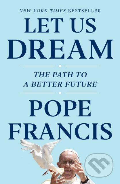 E-kniha: Let Us Dream (Austen Ivereigh a Pope Francis). Simon & Schuster, 2020 E-kniha: Let Us Dream (Austen Ivereigh a Pope Francis). Simon & Schuster, 2020