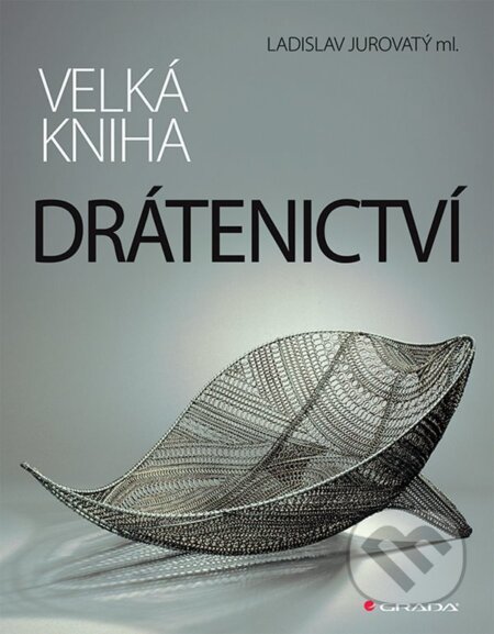 E-kniha: Velká kniha drátenictví (Ladislav Jurovatý). Grada, 2020 E-kniha: Velká kniha drátenictví (Ladislav Jurovatý). Grada, 2020