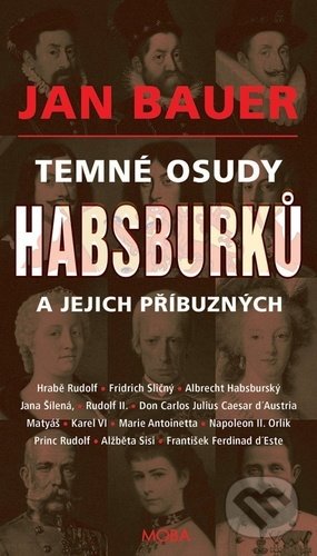 Kniha: Temné osudy Habsburků a jejich příbuzných (Jan Bauer). Moba, 2021 Kniha: Temné osudy Habsburků a jejich příbuzných (Jan Bauer). Moba, 2021