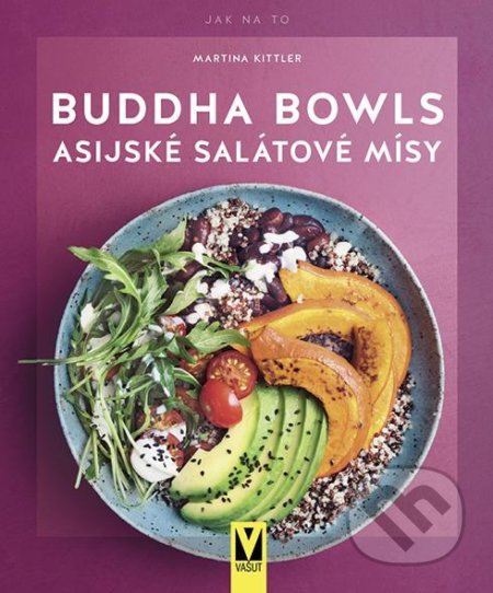 Kniha: Buddha Bowls - Asijské salátové mísy (Martina Kittlerová). Vašut, 2021 Kniha: Buddha Bowls - Asijské salátové mísy (Martina Kittlerová). Vašut, 2021