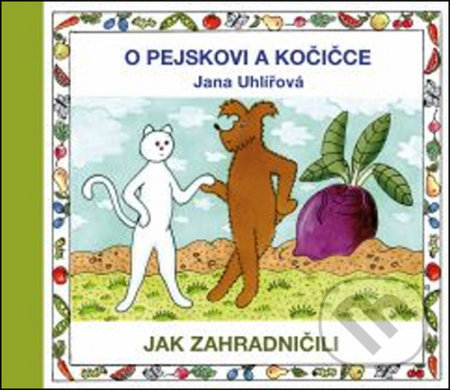 Kniha: O pejskovi a kočičce - Jak zahradničili (Jana Uhlířová). Vydavateľstvo Baset, 2021 Kniha: O pejskovi a kočičce - Jak zahradničili (Jana Uhlířová). Vydavateľstvo Baset, 2021