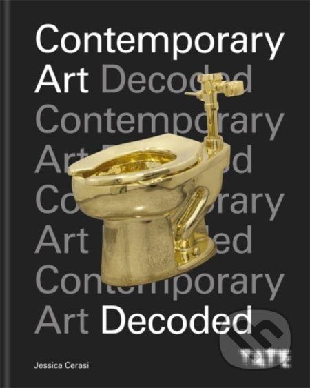 Tate: Contemporary Art Decoded - Jessica Cerasi, Ilex, 2021