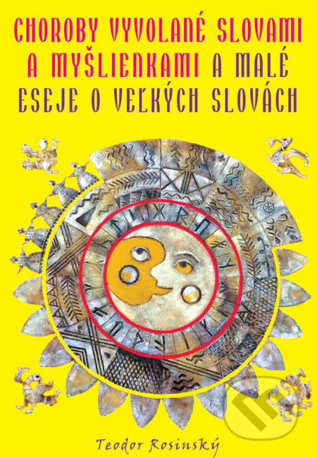 Kniha: Choroby vyvolané slovami a myšlienkami a Malé eseje o veľkých slovách (Teodor Rosinský). CAD PRESS, 2021 Kniha: Choroby vyvolané slovami a myšlienkami a Malé eseje o veľkých slovách (Teodor Rosinský). CAD PRESS, 2021