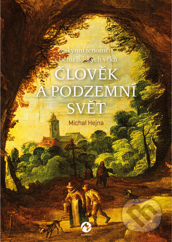 Kniha: Člověk a podzemní svět (Michal Hejna). Machart, 2021 Kniha: Člověk a podzemní svět (Michal Hejna). Machart, 2021