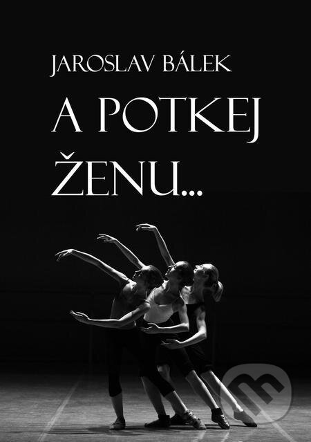 A potkej ženu… - Jaroslav Bálek, E-knihy jedou