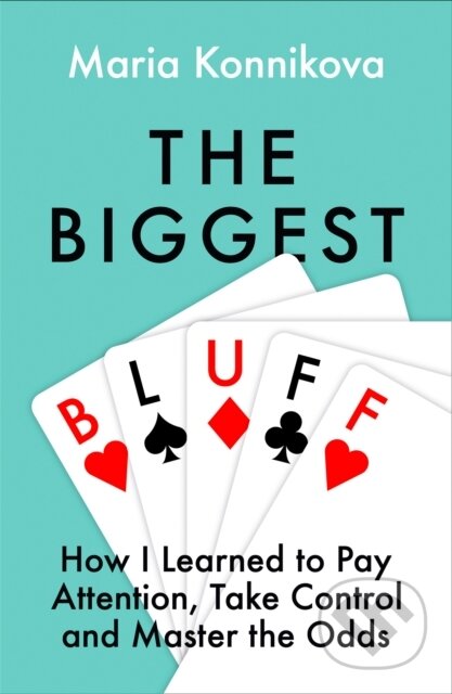 E-kniha: Biggest Bluff: How I Learned to Pay Attention, Master Myself, and Win (Maria Konnikova). HarperCollins, 2020 E-kniha: Biggest Bluff: How I Learned to Pay Attention, Master Myself, and Win (Maria Konnikova). HarperCollins, 2020