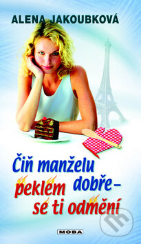 Kniha: Čiň manželu dobře - peklem se ti odmění (Alena Jakoubková). Moba, 2011 Kniha: Čiň manželu dobře - peklem se ti odmění (Alena Jakoubková). Moba, 2011