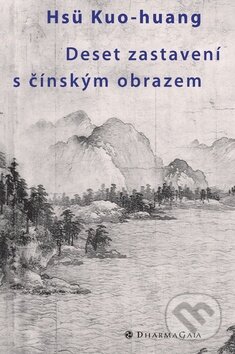Kniha: Deset zastavení s čínským obrazem (Kuo-huang Hsu). DharmaGaia, 2007 Kniha: Deset zastavení s čínským obrazem (Kuo-huang Hsu). DharmaGaia, 2007
