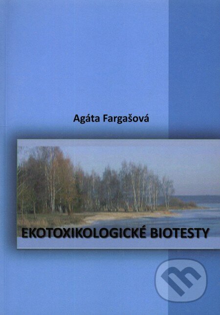 Kniha: Ekotoxikologické biotesty (Agáta Fargašová). Perfekt, 2008 Kniha: Ekotoxikologické biotesty (Agáta Fargašová). Perfekt, 2008