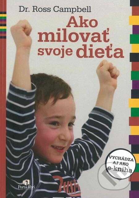 Kniha: Ako milovať svoje dieťa (Ross Campbell). Porta Libri, 2007 Kniha: Ako milovať svoje dieťa (Ross Campbell). Porta Libri, 2007