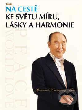 Kniha: Na cestě ke světu míru, lásky a harmonie (Son-mjong Mun). Ideál, 2011 Kniha: Na cestě ke světu míru, lásky a harmonie (Son-mjong Mun). Ideál, 2011