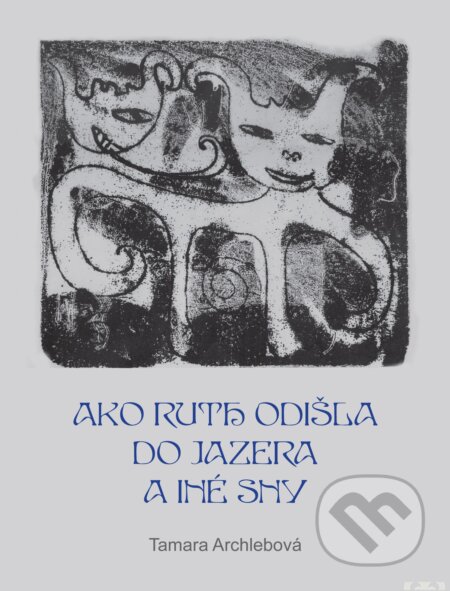 Kniha: Ako Ruth odišla do jazera a iné sny (Tamara Archlebová). ZING-PRINT, 2010 Kniha: Ako Ruth odišla do jazera a iné sny (Tamara Archlebová). ZING-PRINT, 2010