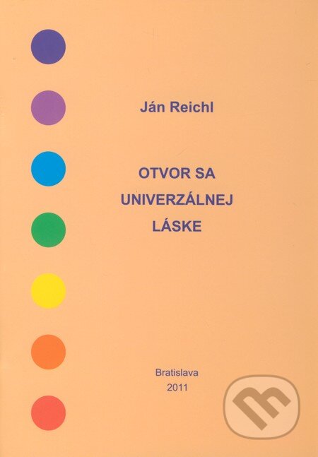 Kniha: Otvor sa univerzálnej láske (Ján Reichl). Ján Reichl, 2011 Kniha: Otvor sa univerzálnej láske (Ján Reichl). Ján Reichl, 2011