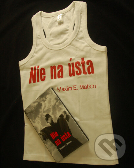 Kniha: Nie na ústa (s podpisom autora) + tričko (Maxim E. Matkin). Slovart, 2011 Kniha: Nie na ústa (s podpisom autora) + tričko (Maxim E. Matkin). Slovart, 2011