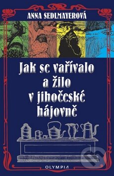 Kniha: Jak se vařívalo a žilo v jihočeské hájovně (Anna Sedlmayerová). Olympia, 2011 Kniha: Jak se vařívalo a žilo v jihočeské hájovně (Anna Sedlmayerová). Olympia, 2011