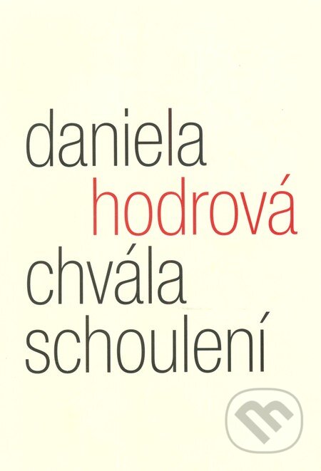Kniha: Chvála schoulení (Daniela Hodrová). Malvern, 2011 Kniha: Chvála schoulení (Daniela Hodrová). Malvern, 2011