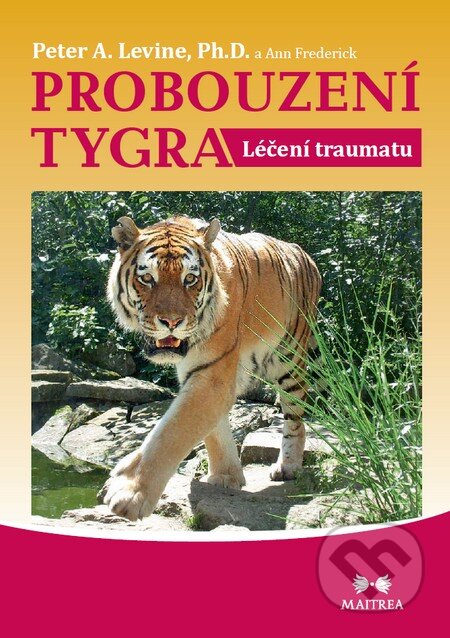 Kniha: Probouzení tygra (Ann Frederick a Peter A. Levine). Maitrea, 2011 Kniha: Probouzení tygra (Ann Frederick a Peter A. Levine). Maitrea, 2011