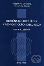 Kniha: Proměna kultury školy v pedagogických diskurzech (Lenka Hloušková). Masarykova univerzita, 2011 Kniha: Proměna kultury školy v pedagogických diskurzech (Lenka Hloušková). Masarykova univerzita, 2011