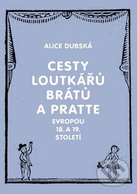 Kniha: Cesty loutkářů Brátů a Pratte Evropou 18. a 19. století (Alice Dubská). Akademie múzických umění, 2011 Kniha: Cesty loutkářů Brátů a Pratte Evropou 18. a 19. století (Alice Dubská). Akademie múzických umění, 2011