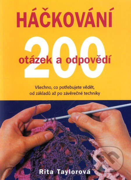 Kniha: Háčkování - 200 otázek a odpovědí (Rita Taylorová). Metafora, 2011 Kniha: Háčkování - 200 otázek a odpovědí (Rita Taylorová). Metafora, 2011