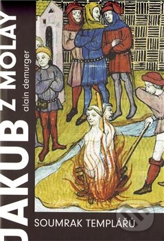 Kniha: Jakub z Molay (Alain Demurger). Argo, 2011 Kniha: Jakub z Molay (Alain Demurger). Argo, 2011