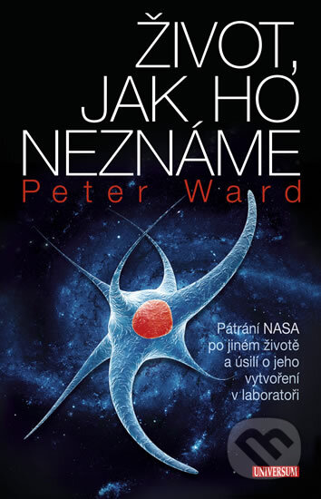 Kniha: Život, jak ho neznáme (Peter Ward). Universum, 2011 Kniha: Život, jak ho neznáme (Peter Ward). Universum, 2011