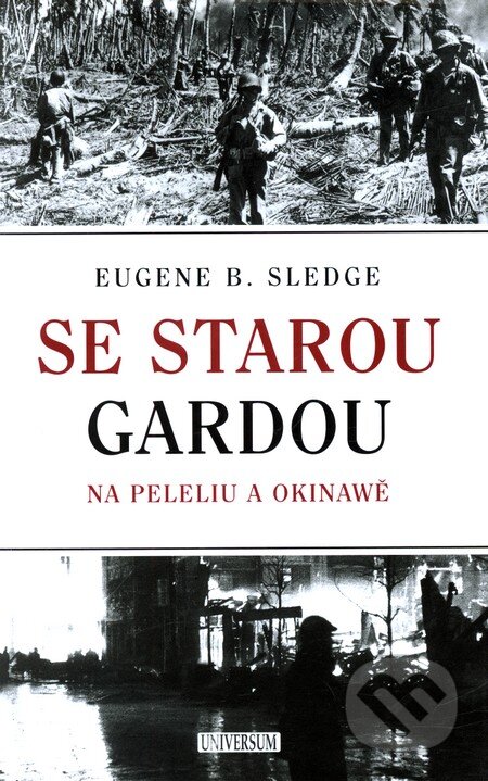 Kniha: Se starou gardou (Eugene B. Sledge). Universum, 2011 Kniha: Se starou gardou (Eugene B. Sledge). Universum, 2011