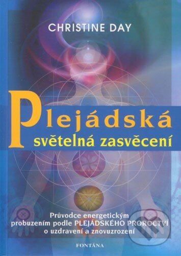 Kniha: Plejádská světelná zasvěcení (Christine Day). Fontána, 2011 Kniha: Plejádská světelná zasvěcení (Christine Day). Fontána, 2011