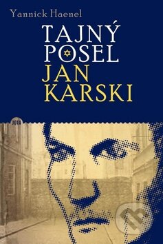 Kniha: Tajný posel Jan Karski (Yannick Haenel). Jota, 2011 Kniha: Tajný posel Jan Karski (Yannick Haenel). Jota, 2011