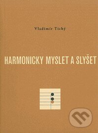 Kniha: Harmonicky myslet a slyšet (Vladimír Tichý). Akademie múzických umění, 2011 Kniha: Harmonicky myslet a slyšet (Vladimír Tichý). Akademie múzických umění, 2011