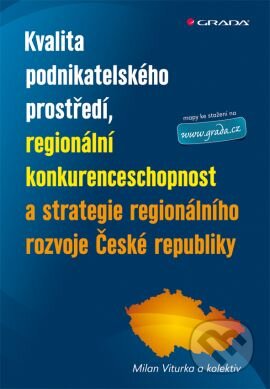 Kniha: Kvalita podnikatelského prostředí, regionální konkurenceschopnost a strategie regionálního rozvoje České republiky (Milan Viturka). Grada, 2010 Kniha: Kvalita podnikatelského prostředí, regionální konkurenceschopnost a strategie regionálního rozvoje České republiky (Milan Viturka). Grada, 2010