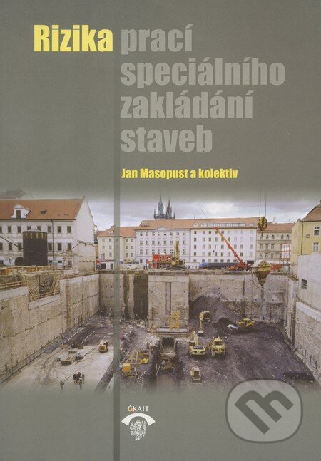Rizika prací speciálního zakládání staveb - Jan Masopust a kol., Informační centrum ČKAIT, 2011