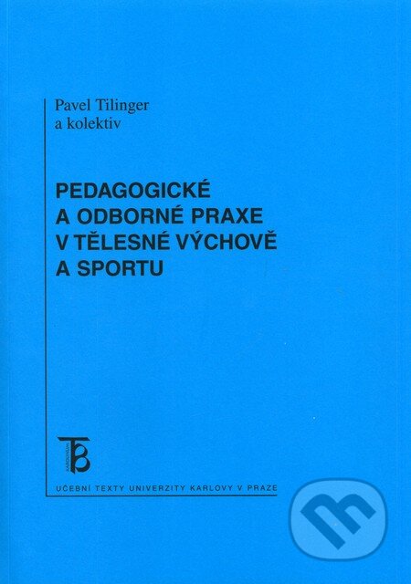 Kniha: Pedagogické a odborné praxe v tělesné výchově a sportu (Pavel Tilinger). Karolinum, 2011 Kniha: Pedagogické a odborné praxe v tělesné výchově a sportu (Pavel Tilinger). Karolinum, 2011