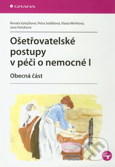 Kniha: Ošetřovatelské postupy v péči o nemocné I (Jana Holubová, Petra Sedlářová, Renata Vytejčková a Vlasta Wirthová). Grada, 2011 Kniha: Ošetřovatelské postupy v péči o nemocné I (Jana Holubová, Petra Sedlářová, Renata Vytejčková a Vlasta Wirthová). Grada, 2011