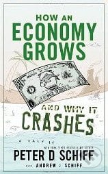 How an Economy Grows and Why It Crashes - Peter D. Schiff, Andrew J. Schiff, Wiley-Blackwell, 2010