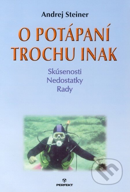 Kniha: O potápaní trochu inak (Andrej Steiner). Perfekt, 2008 Kniha: O potápaní trochu inak (Andrej Steiner). Perfekt, 2008