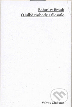 Kniha: O šalbě svobody a filozofie (Bohuslav Brouk). Volvox Globator, 2011 Kniha: O šalbě svobody a filozofie (Bohuslav Brouk). Volvox Globator, 2011