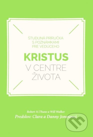 Kniha: Kristus v centre života (Robert H. Thune a Will Walker). Porta Libri, 2021 Kniha: Kristus v centre života (Robert H. Thune a Will Walker). Porta Libri, 2021