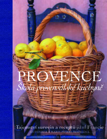 Kniha: Provence. Škola provensálské kuchyně (Gui Gedda a Marie-Pierre Moine). Slovart CZ, 2021 Kniha: Provence. Škola provensálské kuchyně (Gui Gedda a Marie-Pierre Moine). Slovart CZ, 2021