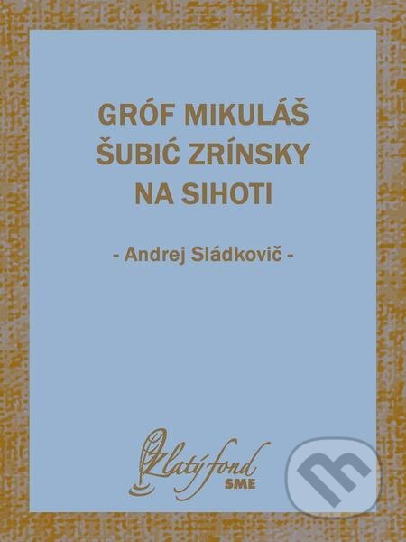 E-kniha: Gróf Mikuláš Šubić Zrínsky na Sihoti (Andrej Sládkovič). Petit Press E-kniha: Gróf Mikuláš Šubić Zrínsky na Sihoti (Andrej Sládkovič). Petit Press