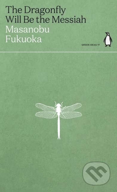 Kniha: The Dragonfly Will Be the Messiah (Masanobu Fukuoka). Penguin Books, 2021 Kniha: The Dragonfly Will Be the Messiah (Masanobu Fukuoka). Penguin Books, 2021