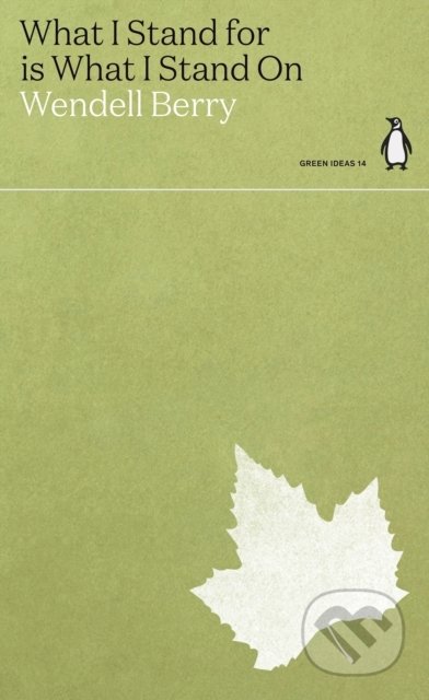 Kniha: What I Stand for Is What I Stand On (Wendell Berry). Penguin Books, 2021 Kniha: What I Stand for Is What I Stand On (Wendell Berry). Penguin Books, 2021