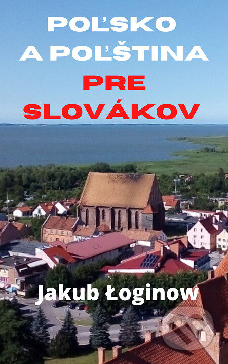 E-kniha: Poľsko a poľština pre Slovákov (Jakub Łoginow). Jakub Łoginow E-kniha: Poľsko a poľština pre Slovákov (Jakub Łoginow). Jakub Łoginow