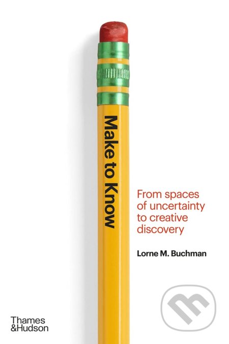 Kniha: Make to Know (Lorne M. Buchman). Thames & Hudson, 2021 Kniha: Make to Know (Lorne M. Buchman). Thames & Hudson, 2021