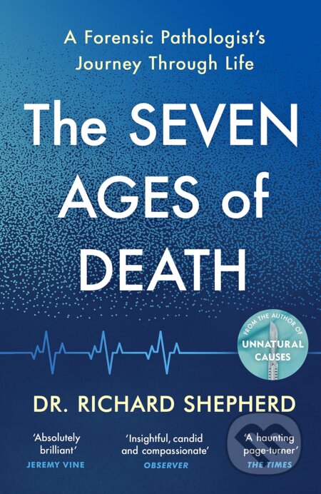 Kniha: The Seven Ages of Death (Richard Shepherd). Michael Joseph, 2021 Kniha: The Seven Ages of Death (Richard Shepherd). Michael Joseph, 2021