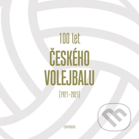 Kniha: 100 let českého volejbalu - 1921–2021 (Universum). Universum, 2021 Kniha: 100 let českého volejbalu - 1921–2021 (Universum). Universum, 2021