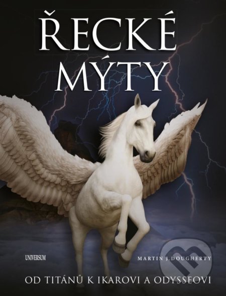 Kniha: Řecké mýty: Od Titánů k Ikarovi a Odysseovi (Martin J. Dougherty). Universum, 2021 Kniha: Řecké mýty: Od Titánů k Ikarovi a Odysseovi (Martin J. Dougherty). Universum, 2021