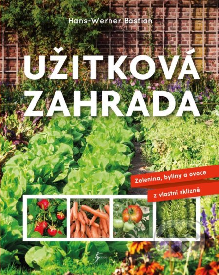 Kniha: Užitková zahrada (Hans-Werner Bastian). Esence, 2021 Kniha: Užitková zahrada (Hans-Werner Bastian). Esence, 2021